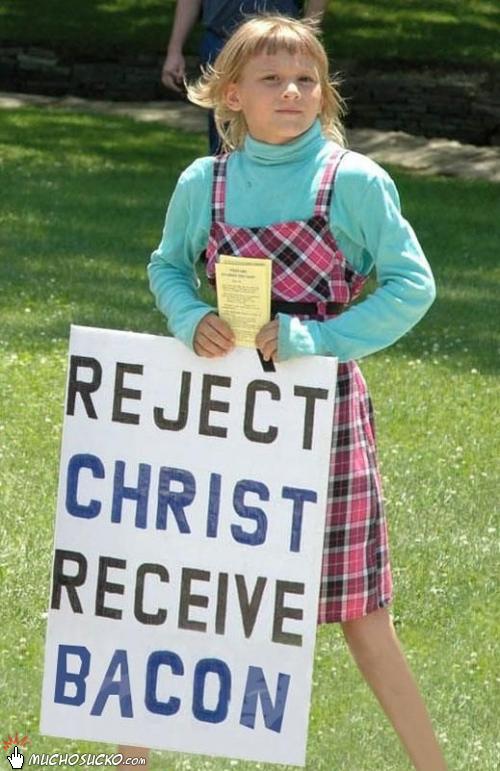 Reject christ receive bacon Reject christ receive bacon